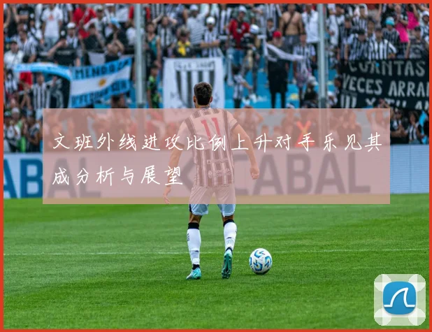 文班外线进攻比例上升对手乐见其成分析与展望
