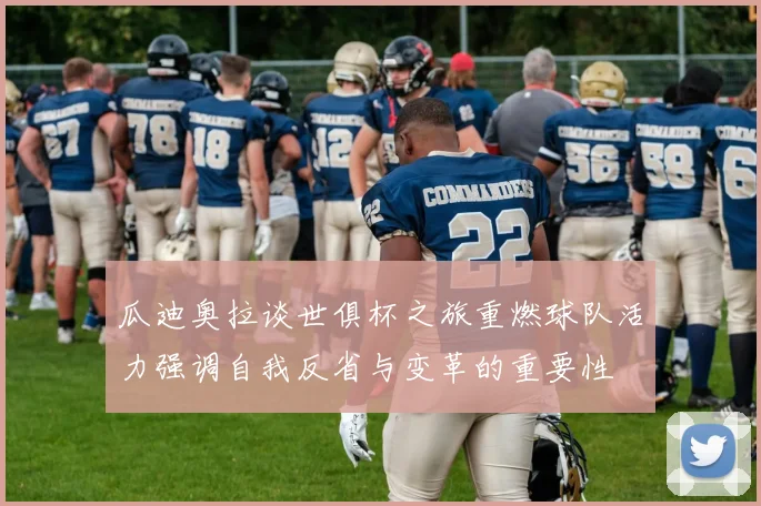 瓜迪奥拉谈世俱杯之旅重燃球队活力强调自我反省与变革的重要性